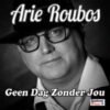 Arie Roubos – Geen dag zonder jou